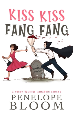 Kiss Kiss Fang Fang: A Sucky Vampire Romantic Comedy - Penelope Bloom