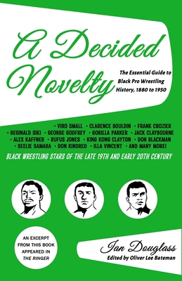 A Decided Novelty: The Essential Guide to Black Pro Wrestling History, 1880 - 1950 - Oliver Lee Bateman
