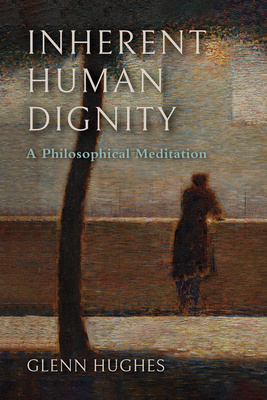 Inherent Human Dignity: A Philosophical Meditation - Glenn Hughes