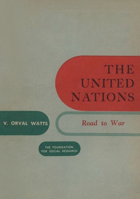 The United Nations: Road to War - Vernon Orval Watts
