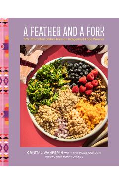 Coperta cărții 'A Feather and a Fork: 125 Intertribal Dishes from an Indigenous Food Warrior - Crystal Wahpepah'