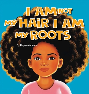 I am Not My Hair I am My Roots - Reggie Johnson