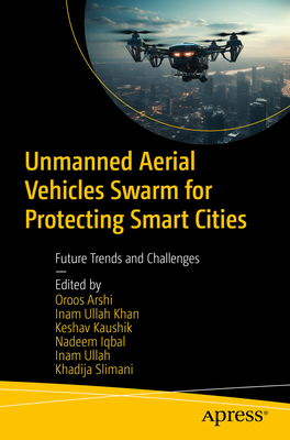 Unmanned Aerial Vehicles Swarm for Protecting Smart Cities: Future Trends and Challenges - Oroos Arshi