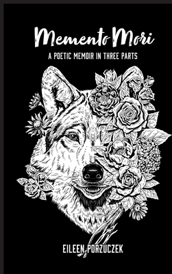 Memento Mori: A Poetic Memoir in Three Parts - Eileen Porzuczek