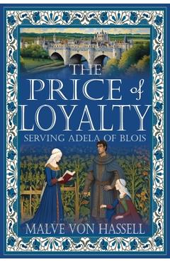 Poza produsului The Price of Loyalty: Serving Adela of Blois - Malve Von Hassell