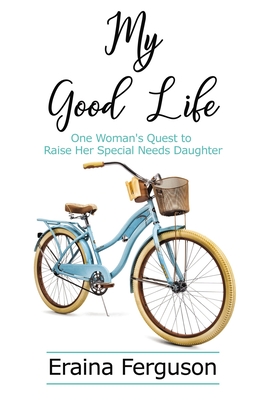 My Good Life: One Woman's Quest to Raise Her Special Needs Daughter - Everett Ferguson