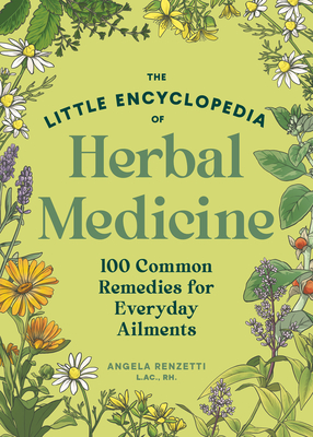The Little Encyclopedia of Herbal Medicine: 100 Common Remedies for Everyday Ailments - Angela Renzetti