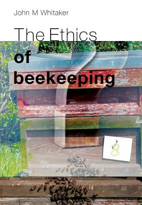 The Ethics of Beekeeping - John M. Whitaker