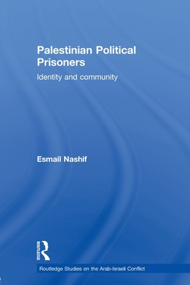 Palestinian Political Prisoners: Identity and community - Esmail Nashif
