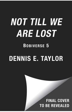 Coperta cărții 'Not Till We Are Lost: Bobiverse: Book 5 - Dennis E. Taylor'