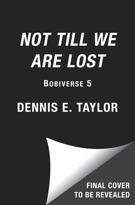 Coperta cărții 'Not Till We Are Lost: Bobiverse: Book 5 - Dennis E. Taylor'