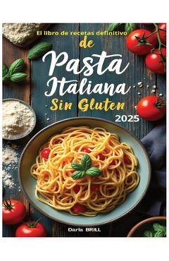 Poza produsului El libro de recetas definitivo de pasta italiana sin glutin: Recetas auténticas y deliciosas para una pasta casera perfecta -Desde el clásico fettucci - Darla Brill Author