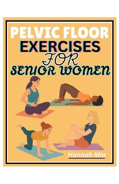 Coperta cărții 'Pelvic Floor Exercises for Senior Women: A Senior-Sensitive Approach To Pelvic Awareness, Elasticity, And Healing On'