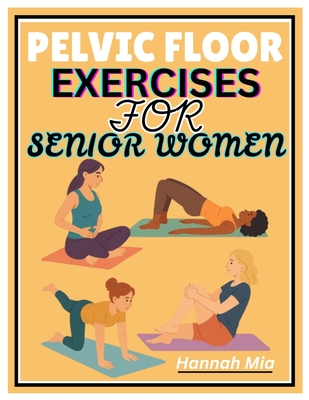 Coperta cărții 'Pelvic Floor Exercises for Senior Women: A Senior-Sensitive Approach To Pelvic Awareness, Elasticity, And Healing On'