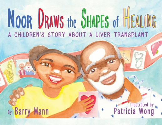 Noor Draws the Shapes of Healing: A Children's Story About a Liver Transplant - Barry Mann