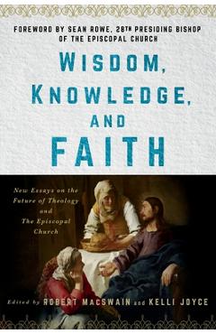 Coperta cărții 'Wisdom, Knowledge, and Faith: New Essays on the Future of Theology and the Episcopal Church - Robert Macswain'