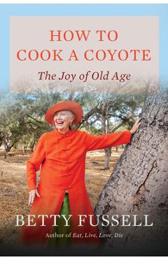 Poza produsului How to Cook a Coyote: The Joy of Old Age - Betty Fussell