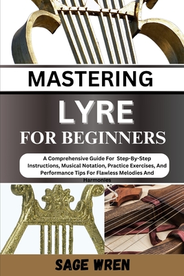 Master Playing Lyre for Beginner: Techniques For Dominating The Game With Precision Shots, Expert Aim, And Strategic . Elevate Your Skills, Score Big, - Sage Wren