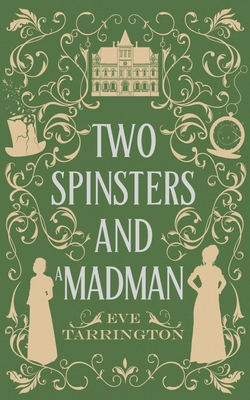Two Spinsters and a Madman - Eve Tarrington