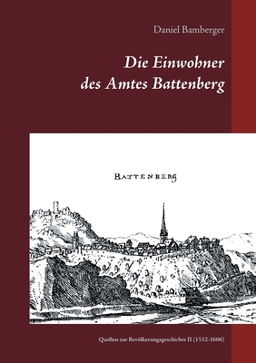Die Einwohner des Amtes Battenberg, Band 2: Quellen zur Bevölkerungsgeschichte II (1532-1606) - Daniel Bamberger