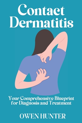 Contact Dermatitis: Your Comprehensive Blueprint for Diagnosis and Treatment - Owen Hunter