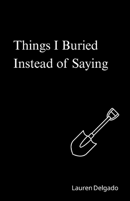 Things I Buried Instead of Saying - Lauren Delgado