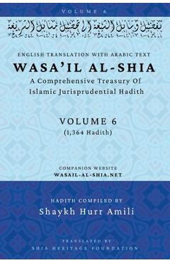 Poza produsului Wasa'il al-Shia Volume 6: A Comprehensive Treasury Of Islamic Jurisprudential Hadith - 