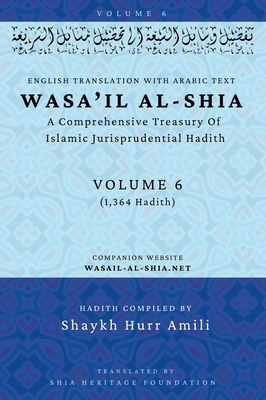 Wasa'il al-Shia Volume 6: A Comprehensive Treasury Of Islamic Jurisprudential Hadith - 