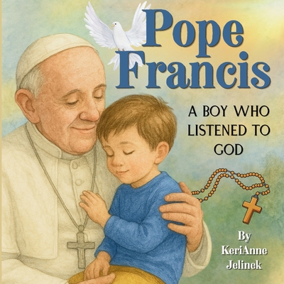Pope Francis: A Boy Who Listened to God - Kerianne Jelinek