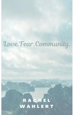 Coperta cărții 'Love.Fear.Community. - Rachel Wahlert'