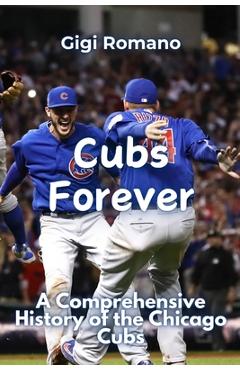 Coperta cărții 'Cubs Forever: A Comprehensive History of the Chicago Cubs - Gigi Romano'