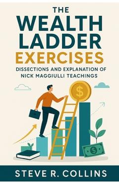 Poza produsului The Wealth Ladder Exercises: Dissections and Explanation of Nick Maggiulli Teachings - Steve R. Collins