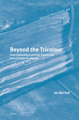 Beyond the Tricolour: Internationalism and the French Left from Dreyfus to Algeria - Ian Birchall