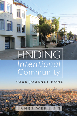 Finding Intentional Community: Your Journey Home - James Werning