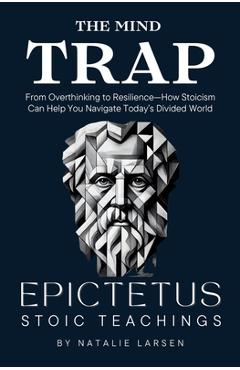 Coperta cărții 'The Mind Trap: The Mind Trap From Overthinking to Resilience-How Stoicism Can Help You Navigate Today's Divided World -'