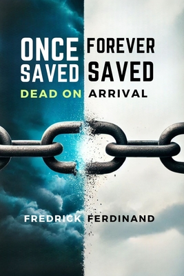 Once Saved, Forever Saved: Dead on Arrival: Uncover the Truth Behind Eternal Security-Is Your Salvation Really Safe? - Fredrick Ferdinand
