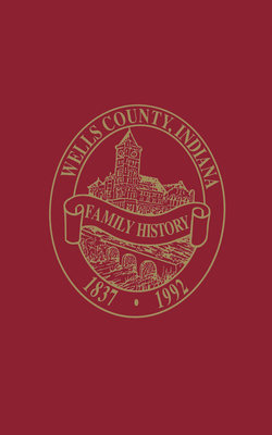 Wells County, Indiana: Family History, Volume I -
