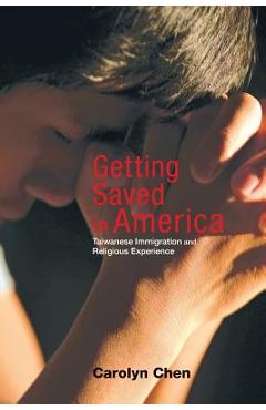Coperta cărții 'Getting Saved in America: Taiwanese Immigration and Religious Experience - Carolyn Chen'