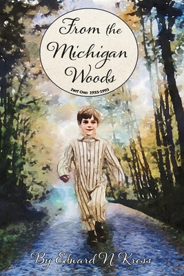 From the Michigan Woods: Part One: 1933-1993 - Edward N. Kress