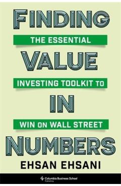 Finding Value in Numbers: The Essential Investing Toolkit to Win on Wall Street - Ehsan Ehsani