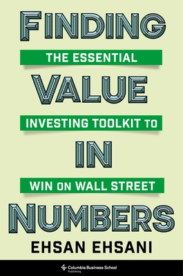 Finding Value in Numbers: The Essential Investing Toolkit to Win on Wall Street - Ehsan Ehsani