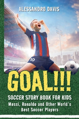 GOAL!!! Soccer Story Book for Kids; Messi, Ronaldo and Other World's Best Soccer Players - Alessandro Davis