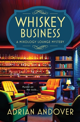 Whiskey Business: A Mixology Lounge Mystery - Adrian Andover