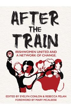 Poza produsului After the Train: Irishwomen United and a Network of Change - Evelyn Conlon