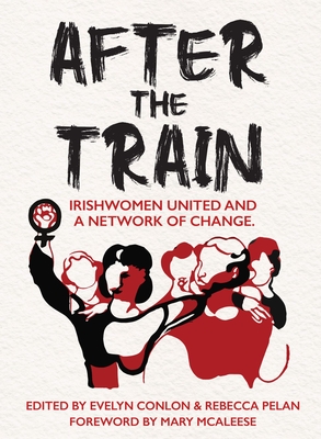 After the Train: Irishwomen United and a Network of Change - Evelyn Conlon