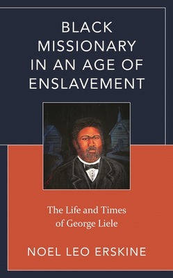 Black Missionary in an Age of Enslavement: The Life and Times of George Liele - Noel Leo Erskine