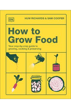 Coperta cărții 'How to Grow Food: Your Crop-By-Crop Guide to Growing, Cooking, & Preserving - Huw Richards'