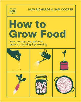 Coperta cărții 'How to Grow Food: Your Crop-By-Crop Guide to Growing, Cooking, & Preserving - Huw Richards'