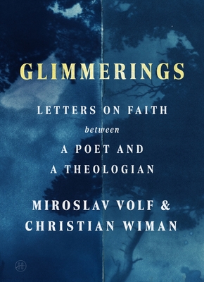 Glimmerings: Letters on Faith Between a Poet and a Theologian - Miroslav Volf