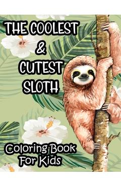 Coperta cărții 'The Coolest & Cutest Sloth Coloring Book For Kids: Kids Coloring Activity Sheets Of Sloths, Amazing Illustrations And'